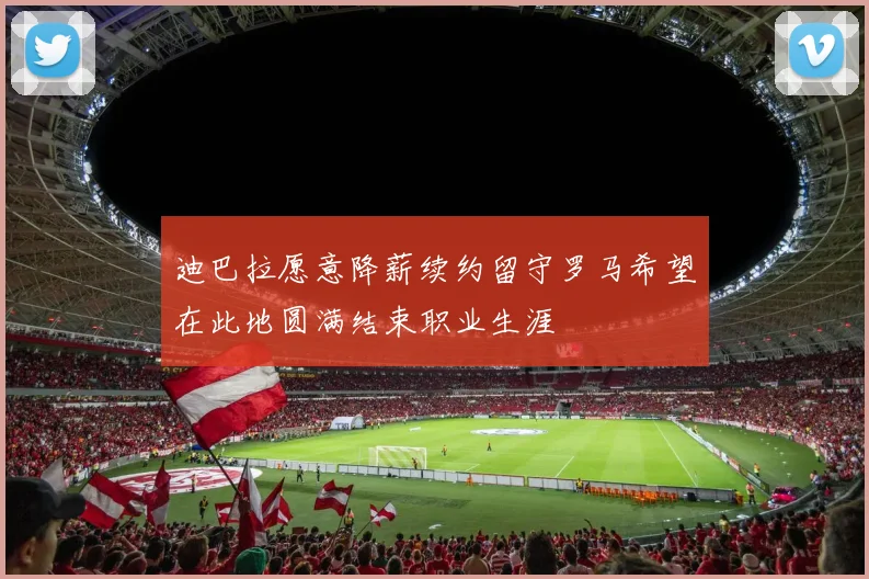 迪巴拉愿意降薪续约留守罗马希望在此地圆满结束职业生涯