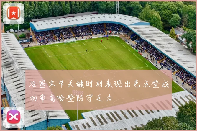 活塞末节关键时刻表现出色点登成功率高哈登防守乏力
